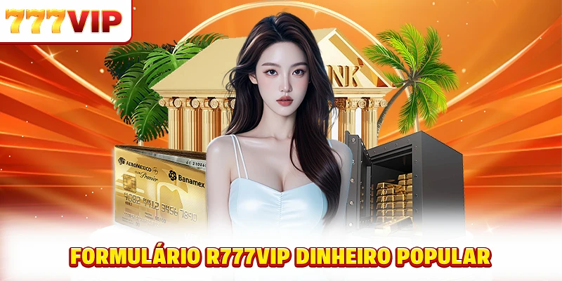 Formulário retirar dinheiro 777VIP popular Formulário retirar dinheiro 777VIP popular