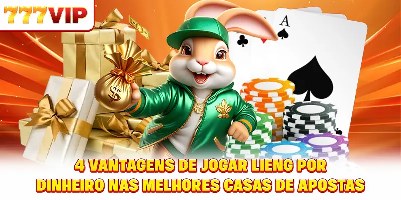 4 vantagens de jogar Liêng ganhar dinheiro nas melhores casas de apostas