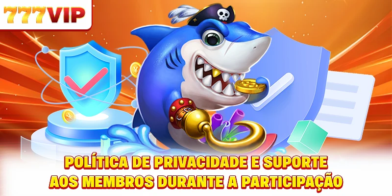 Política de privacidade e suporte aos membros durante a participação